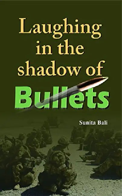 Laughing In the Shadow of Bullets by Sunita Bali