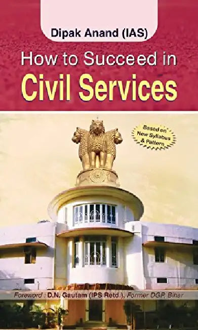How To Succeed In Civil Services by Dipak Anand (IAS)