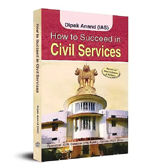 How To Succeed In Civil Services by Dipak Anand (IAS)