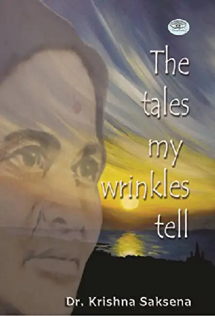 The Tales of My Wrinkles Tell by Dr. Krishna Saksena
