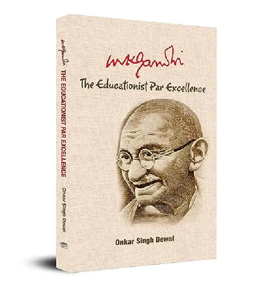 Mk Gandhi : The Educationist Par Excellence by Onkar Singh Dewal