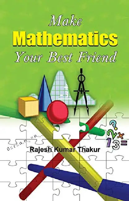 Make Mathematics Your Best Friend by Rajesh Kumar Thakur