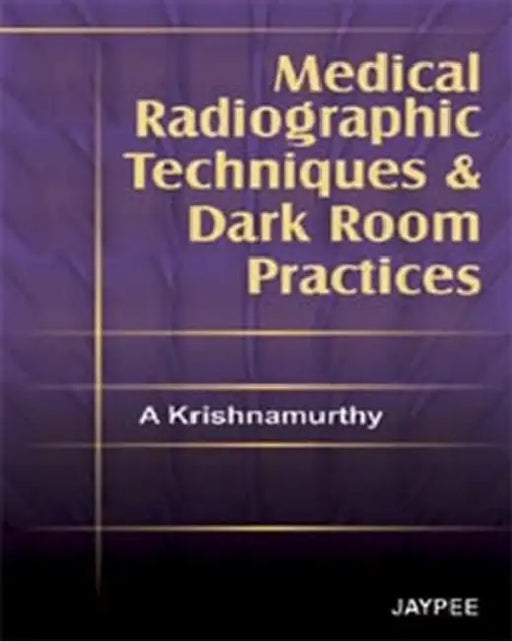 Medical Radiographic Techniques And Dark Room Practices by A Krishnamurthy