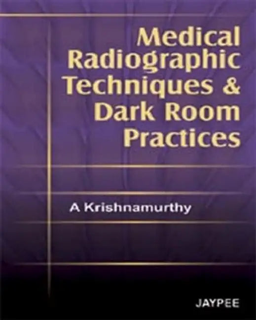 Medical Radiographic Techniques And Dark Room Practices by A Krishnamurthy