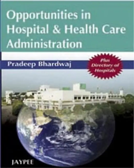 Opportunities In Hospital & Health Care Administration Plus Directory Of Hospitals by Pradeep Bhardwaj