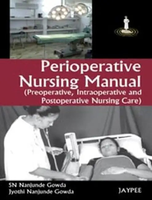 Perioperative Nursing Manual (Preoperative, Intraoperative And Postoperative Nursing Care) by SN Nanjunde Gowda
