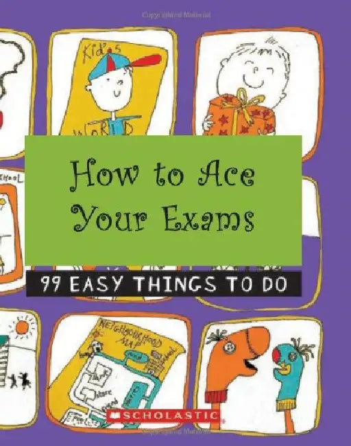 How To Ace Your Exams: 99 Easy Things To Do