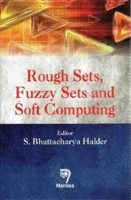 Rough Sets, Fuzzy Sets and Soft Computing by S. Bhattacharya Halder