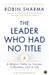 The Leader Who Had No Title by Robin Sharma