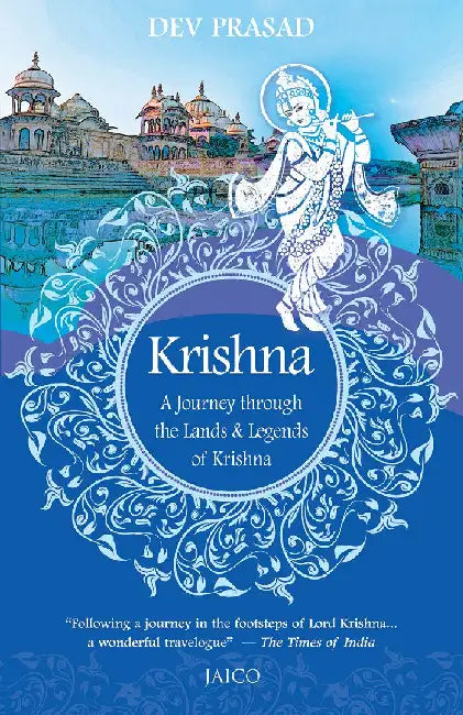 Krishna: A Journey through the Lands & Legends of Krishna by Dev Prasad