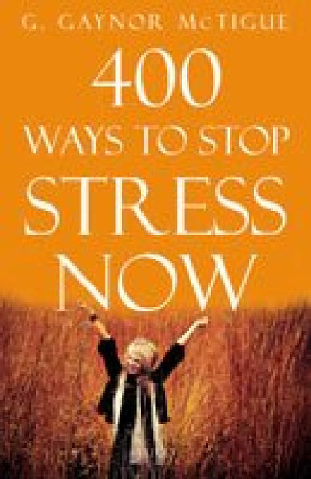400 Ways to Stop Stress Now by G. Gaynor McTigue