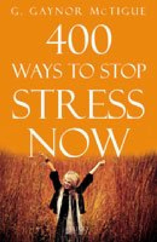 400 Ways to Stop Stress Now by G. Gaynor McTigue