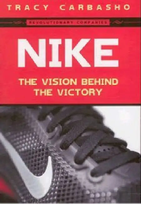 Nike: The Vision Behind The Victory by Tracy Carbasho