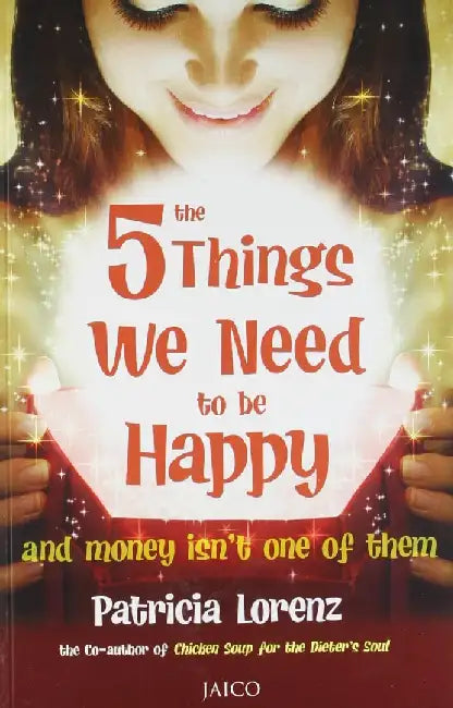 The 5 Things We Need to be Happy and money isn’t one of them by Patricia Lorenz