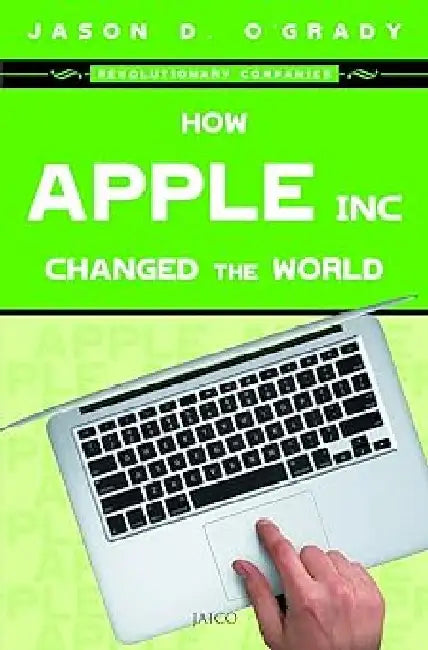 How Apple Inc. Changed the World by Jason D. O’Grady