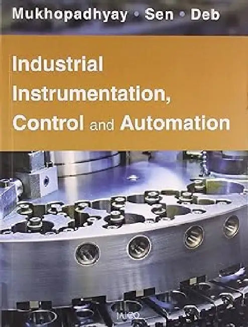 Industrial Instrumentation, Control and Automation by S. Mukhopadhyay, S. Sen , A. K. Deb