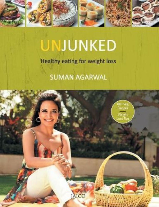 Unjunked: Healthy Eating for Weight Loss by Suman Agarwal