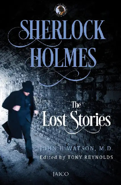 Sherlock Holmes: The Lost Stories by John H Watson , Edited by Tony Reynolds