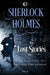 Sherlock Holmes: The Lost Stories by John H Watson , Edited by Tony Reynolds