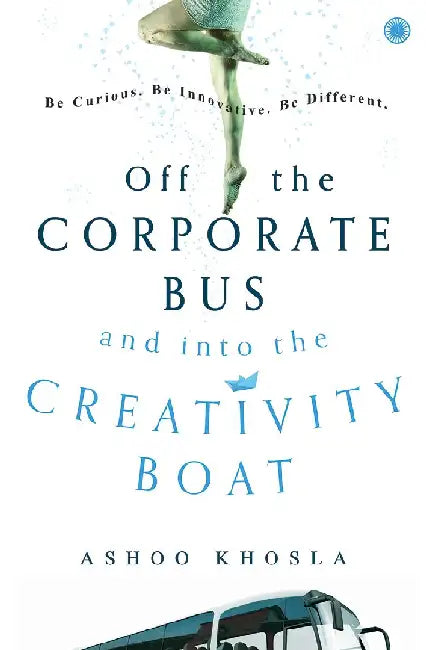 Off the Corporate Bus and Into the Creativity Boat by Ashoo Kholsa
