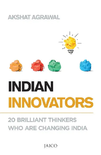 Indian Innovators: 20 Brilliant Thinkers Who Are Changing India by Akshat Agrawal