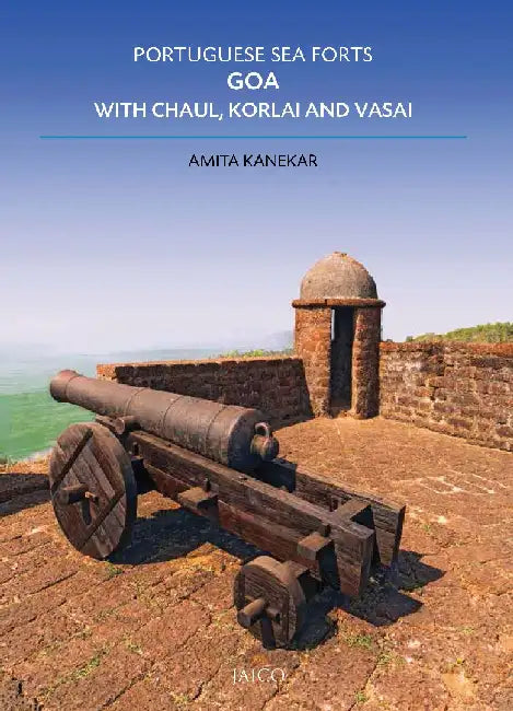 Portuguese Sea Forts Goa, Chaul, Korlai & Vasai by Amita Kanekar