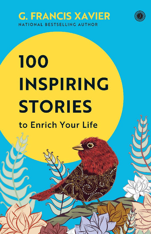 100 Inspiring Stories to Enrich Your Life by G. Francis Xavier