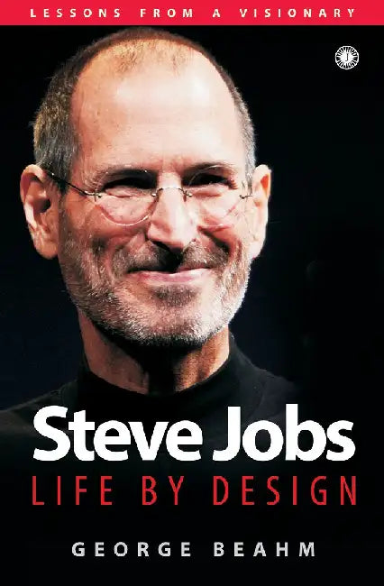 Steve Jobs: Life By Design by George Beahm