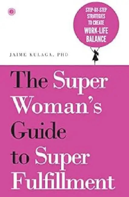 The SuperWoman’s Guide to Super Fulfillment by Jaime Kulaga, PhD