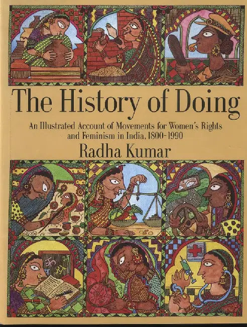 The History Of Doing: An Illustrated Account Of Movements For Women’S Rights And Feminism In India, 1800-1990 by Radha Kumar