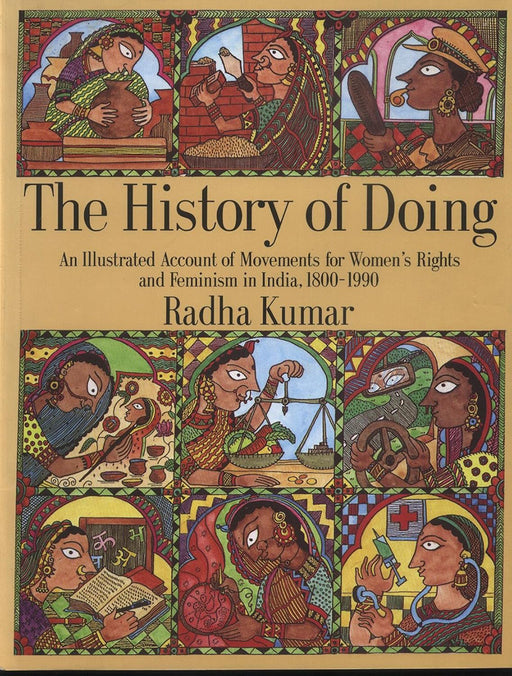 The History Of Doing: An Illustrated Account Of Movements For Women’S Rights And Feminism In India, 1800-1990 by Radha Kumar