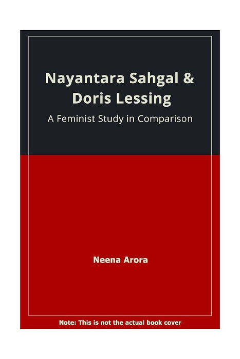 Nayantara Sahgal and Doris Lessing: Feminist Study in Comparasion by Neena Arora