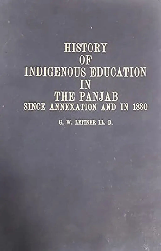 History Of Indigenious Education In The Punjab by G. W. Leitner