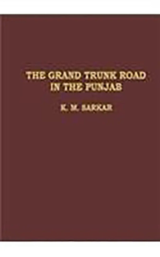 The Grand Trunk Road In The Punjab (1849â”˜1886) by K.M. Sarkar