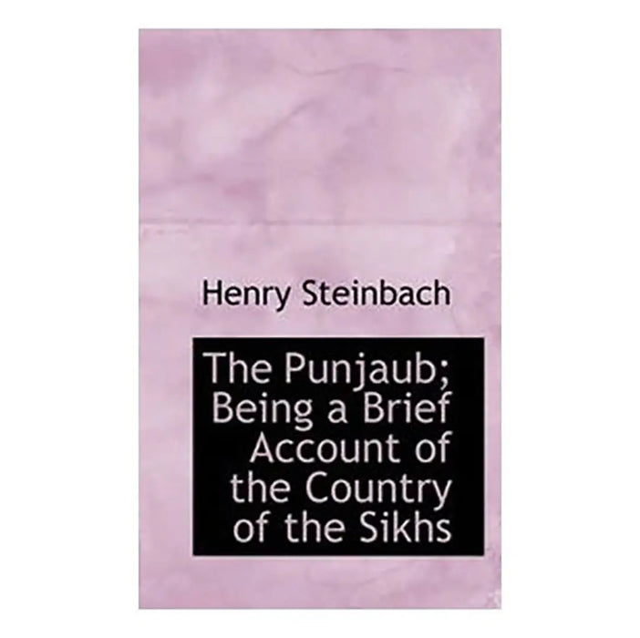 The Punjab Being A Brief Account Of The Country Of The Sikhs by Lieut Colonel Steninnach