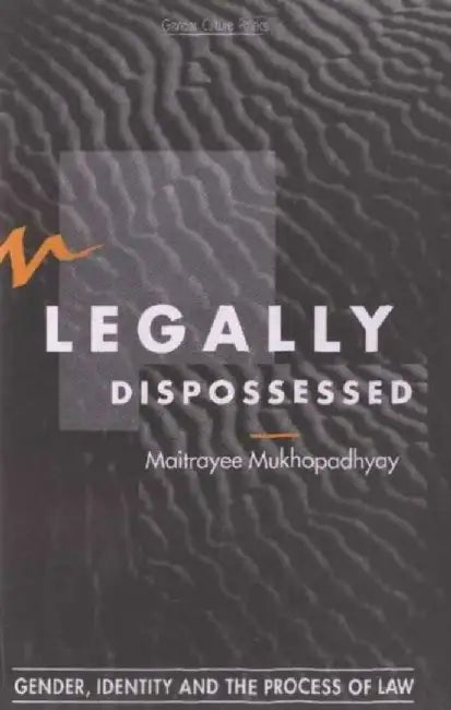 Legally Dispossessed: Gender, Identity and the Process of Law by Maitrayee Mukhopadhyay