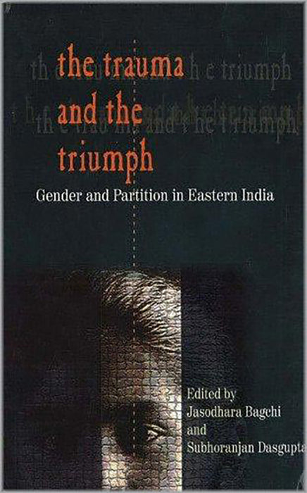 Trauma And The Triumph: Gender and Partition in Eastern India