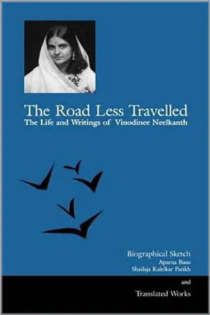 Road Less Travelled: The Life and Writings of Vinodinee Neelkanth by Shailaja Kalelkar Parikh, Aparna Basu