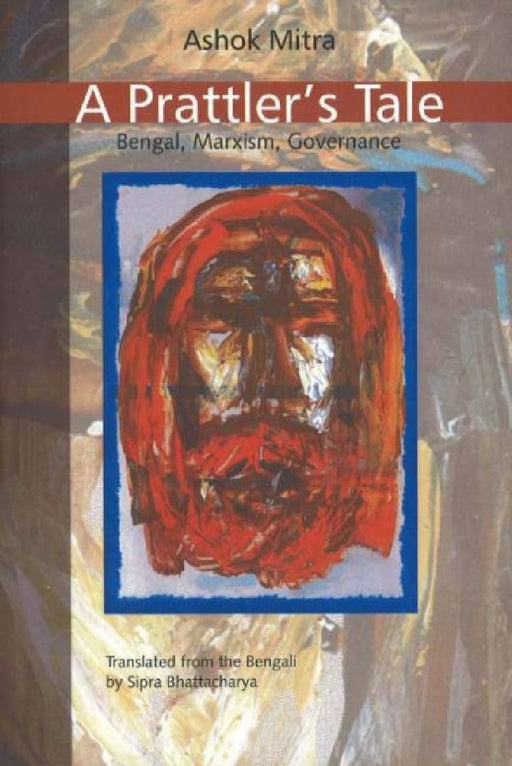 Prattler'S Tale: Bengal, Marxism, Governance by Ashok Mitra