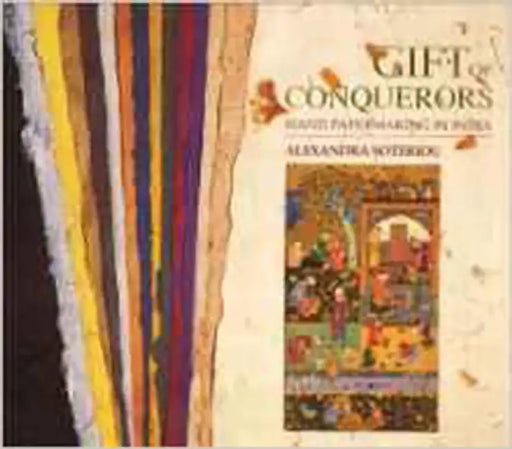 Gift Of Conquerors: Hand Papermaking in India by Alexandra Soteriou