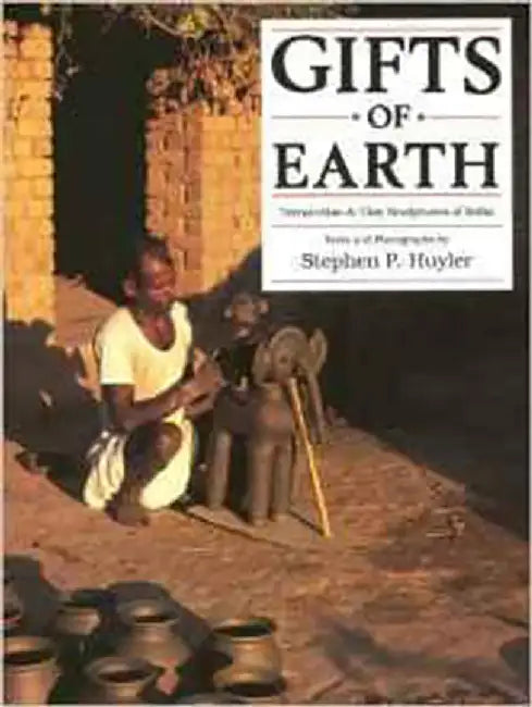 Gifts Of Earth: Terracottas & Clay Sculptures of India by Stephen P. Huyler