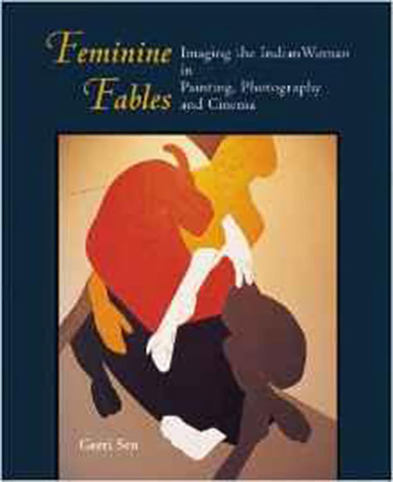 Feminine Fables: Imaging the Indian Woman in Painting, Photography, and Cinema