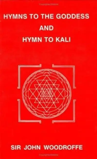 Hymns To The Goddess And Hymn To Kali by John Sir Woodroffe