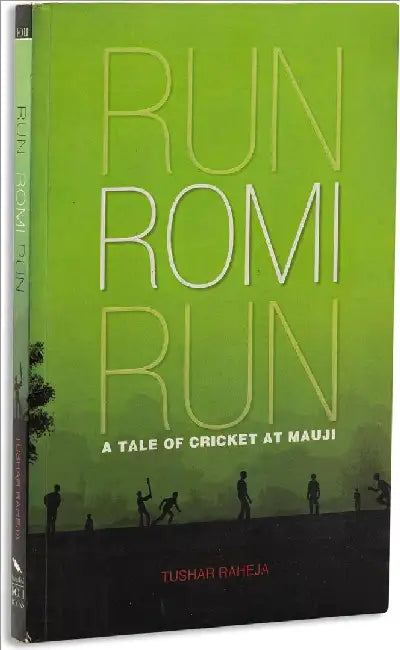 Run Romi Run: A Tale Of Cricket At Mauji by Tushar Raheja