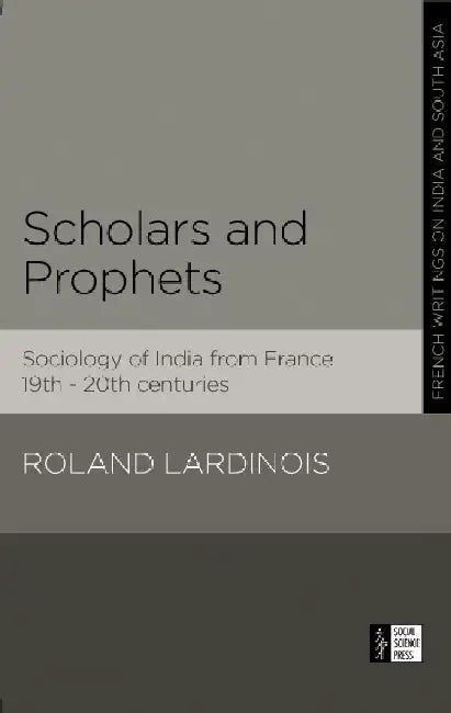 Scholars and Prophets-Sociology of India from France 19th - 20th centuries by Roland Lardinois