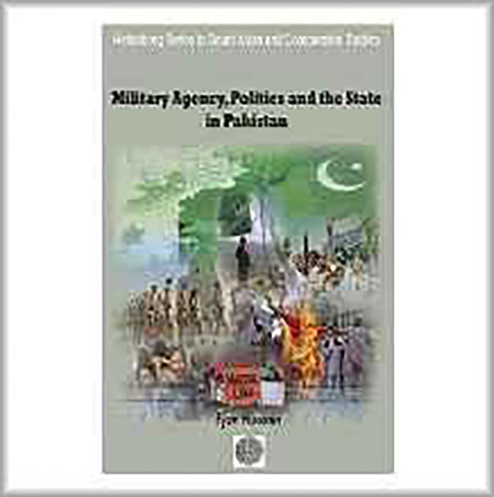 Military Agency, Politics And The State In Pakistan