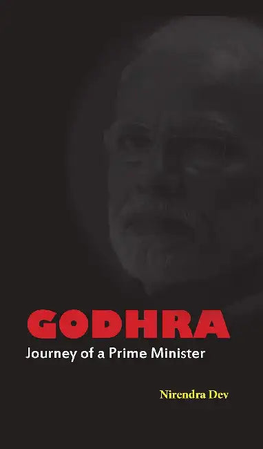 Godhra - Journey Of A Prime Minister by Nirendra Dev