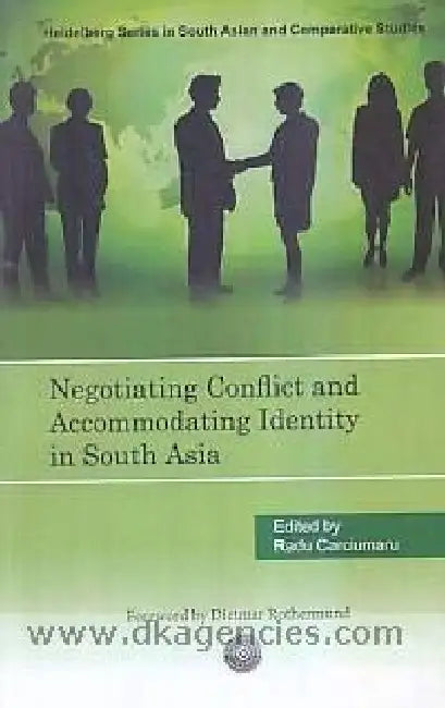 Negotitating Conflict and Accommodating Identity in South Asia by Radu Carciumaru