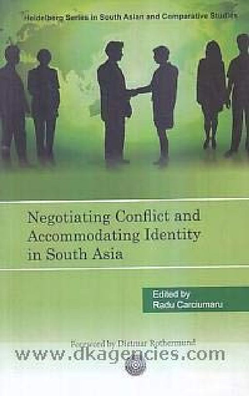 Negotitating Conflict and Accommodating Identity in South Asia by Radu Carciumaru