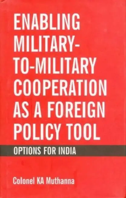 Enabling Military To Military Cooperation As A Foreign Policy Tool by K. Nuthanna